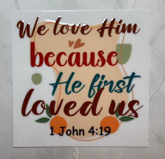 We Love Him Because He First Loved Us