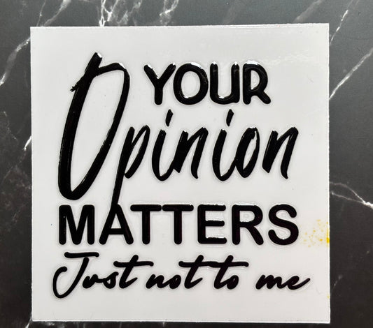 Your Opinion Matters Just Not To Me