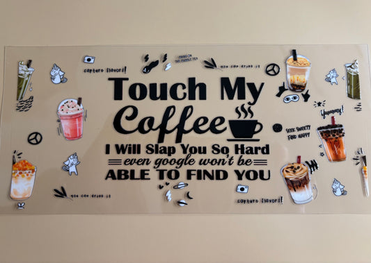 Touch my Cup I Will Slap You So Hard Google Won’t Be able to find you